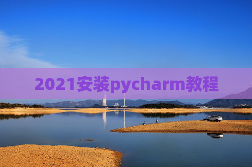 2021安装pycharm教程